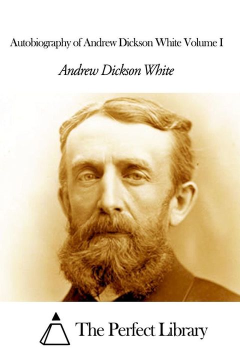 Autobiography of Andrew Dickson White Volume I(Kobo/電子書)