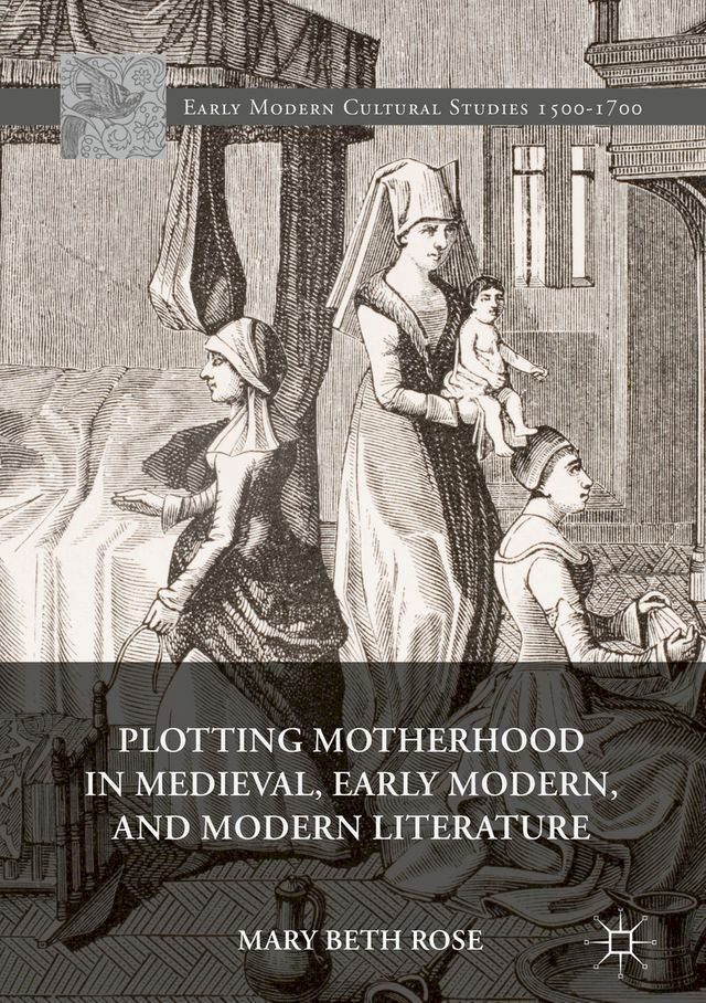  Plotting Motherhood in Medieval, Early Modern, and Modern Literature(Kobo/電子書)