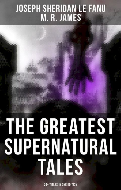 The Greatest Supernatural Tales of Sheridan Le Fanu (70+ Titles in One Edition)(Kobo/電子書)