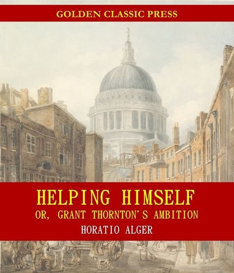 Helping Himself; Or, Grant Thornton's Ambition(Kobo/電子書)