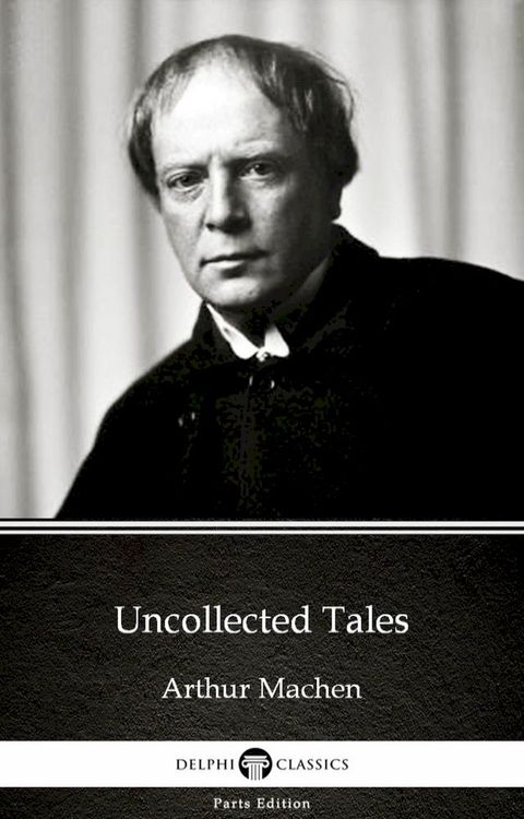 Uncollected Tales by Arthur Machen - Delphi Classics (Illustrated)(Kobo/電子書)