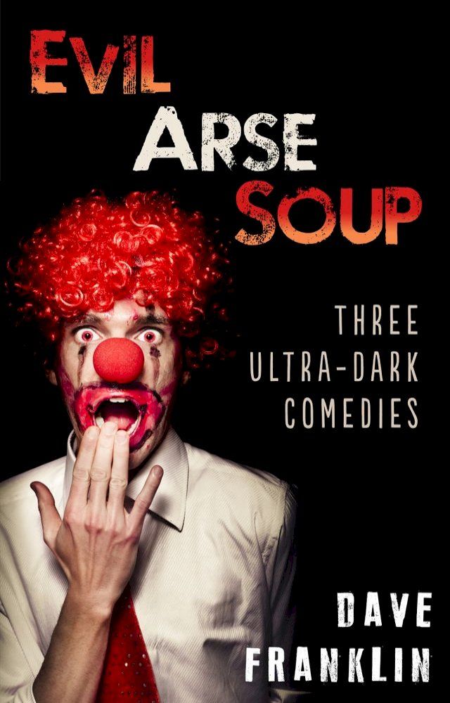  Evil Arse Soup: Three Ultra-Dark Comedies(Kobo/電子書)