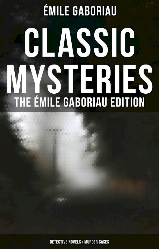  Classic Mysteries - The &Eacute;mile Gaboriau Edition (Detective Novels & Murder Cases)(Kobo/電子書)