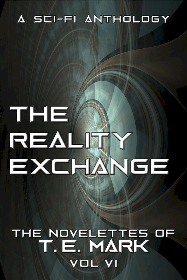  The Reality Exchange: The Novelettes of T. E. Mark - Vol VI(Kobo/電子書)