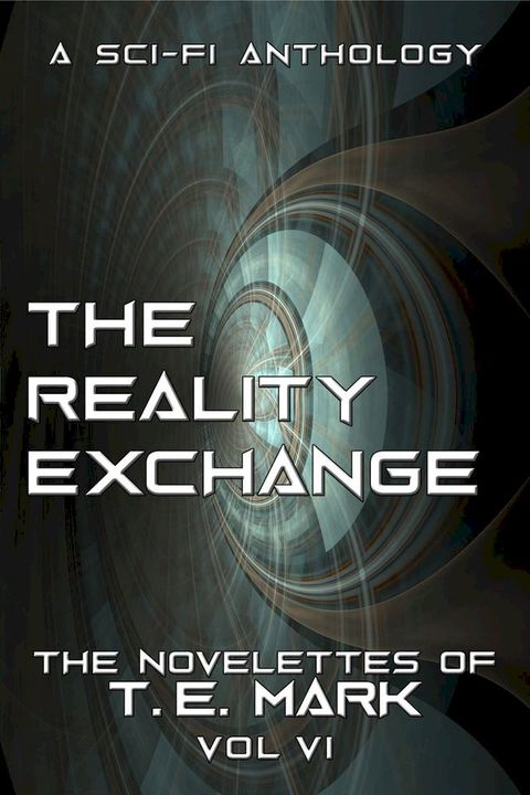 The Reality Exchange: The Novelettes of T. E. Mark - Vol VI(Kobo/電子書)