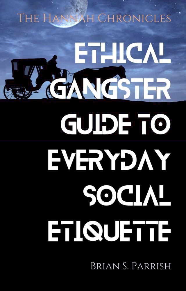  Ethical Gangster Guide to Everyday Social Etiquette: The Hannah Chronicles(Kobo/電子書)