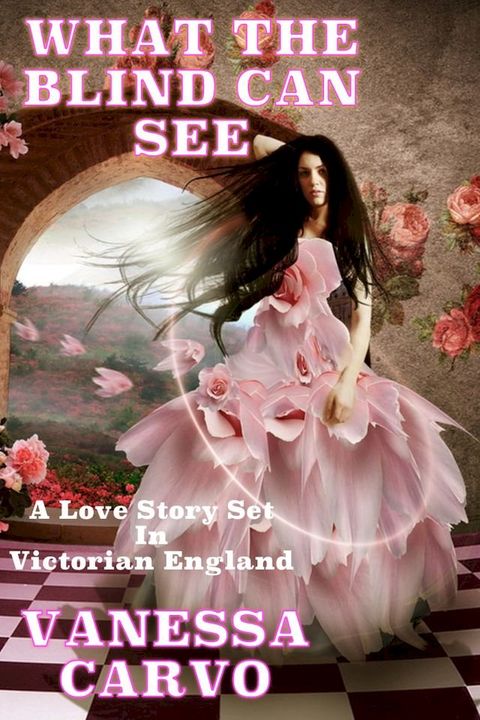 What The Blind Can See: A Love Story Set In Victorian England(Kobo/電子書)