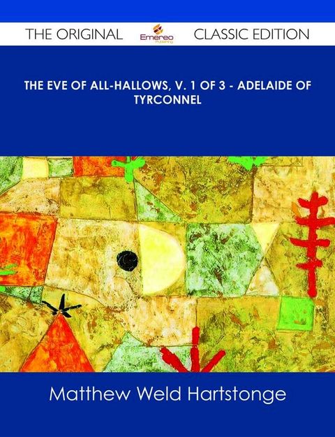 The Eve of All-Hallows, v. 1 of 3 - Adelaide of Tyrconnel - The Original Classic Edition(Kobo/電子書)