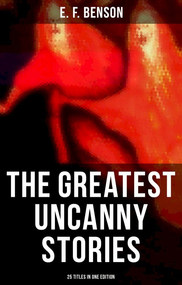  The Greatest Uncanny Stories of E. F. Benson - 25 Titles in One Edition(Kobo/電子書)