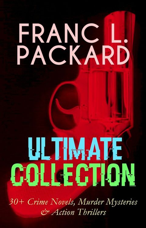 FRANC L. PACKARD Ultimate Collection: 30+ Crime Novels, Murder Mysteries & Action Thrillers(Kobo/電子書)