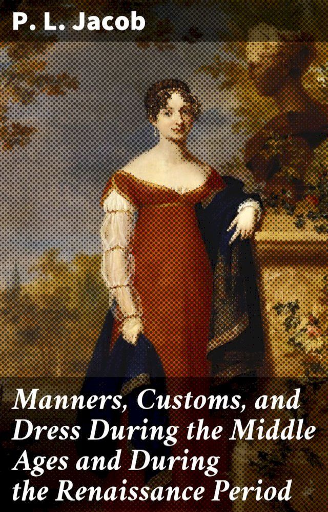  Manners, Customs, and Dress During the Middle Ages and During the Renaissance Period(Kobo/電子書)