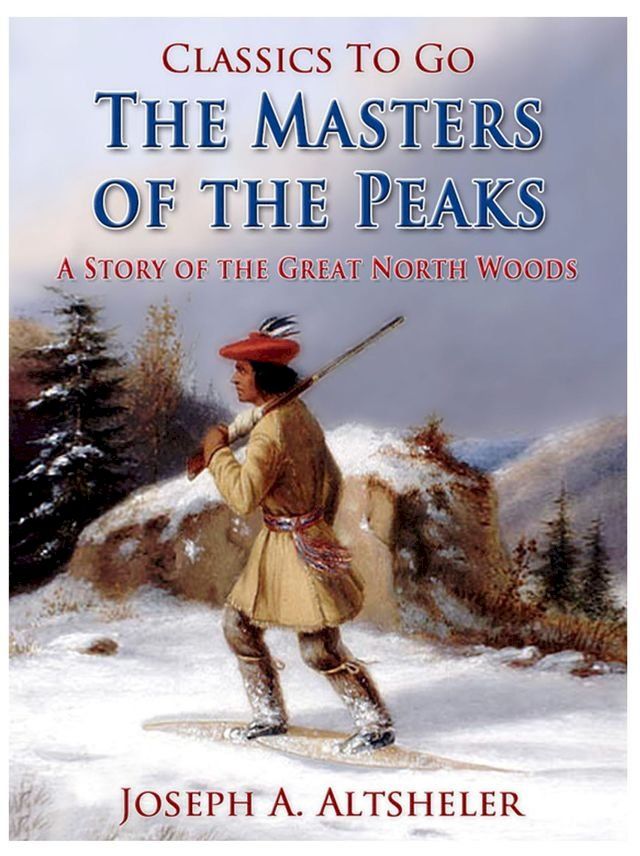  The Masters of the Peaks / A Story of the Great North Woods(Kobo/電子書)