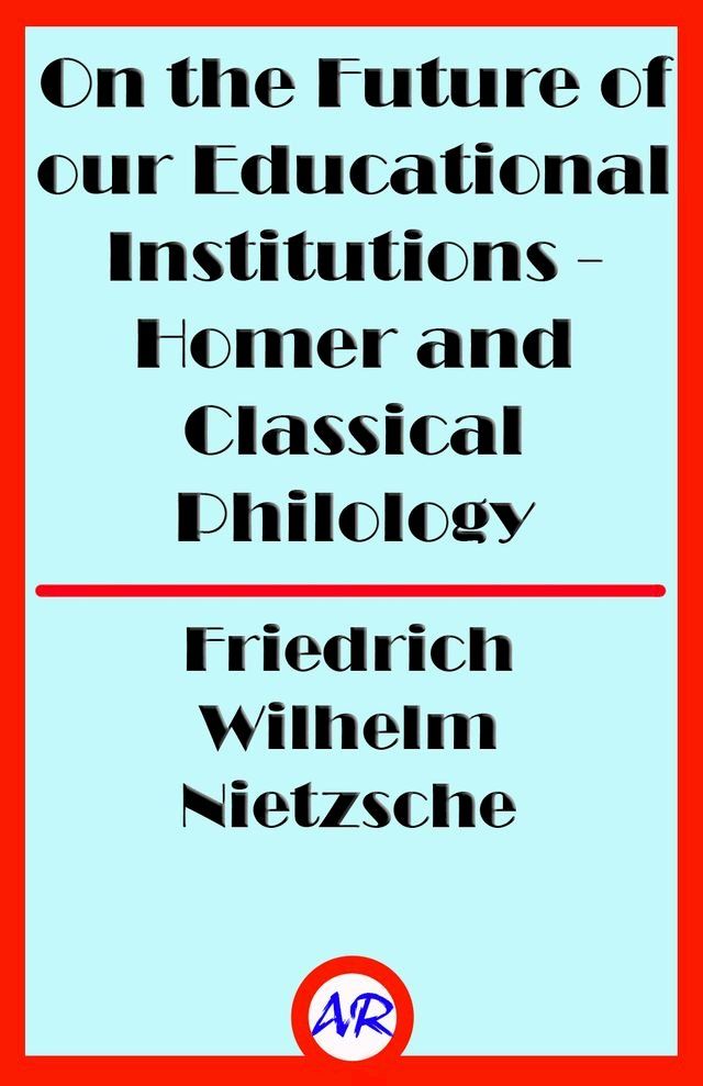  On the Future of our Educational Institutions - Homer and Classical Philology(Kobo/電子書)