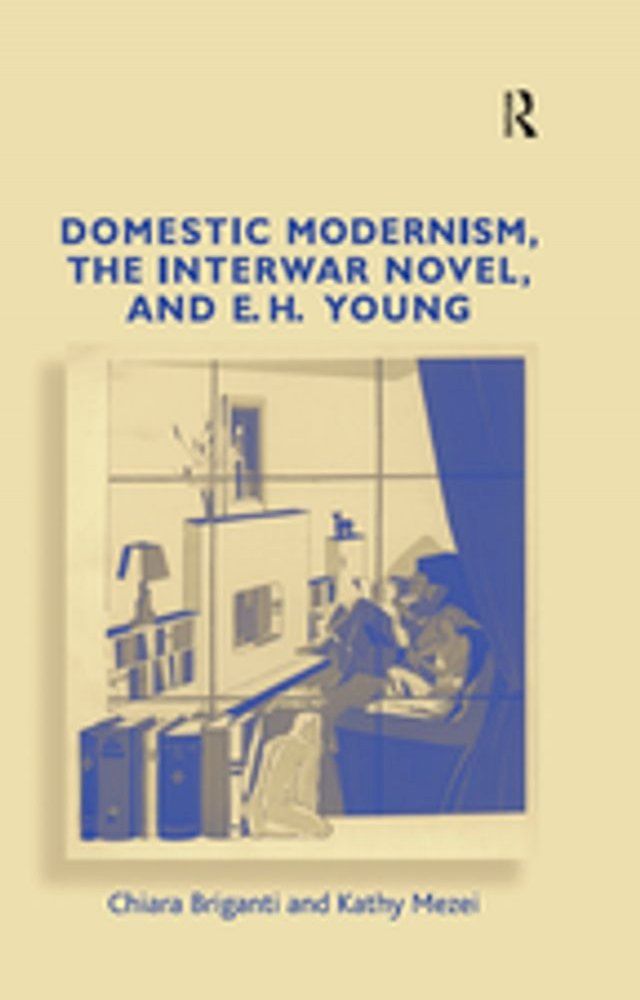  Domestic Modernism, the Interwar Novel, and E.H. Young(Kobo/電子書)