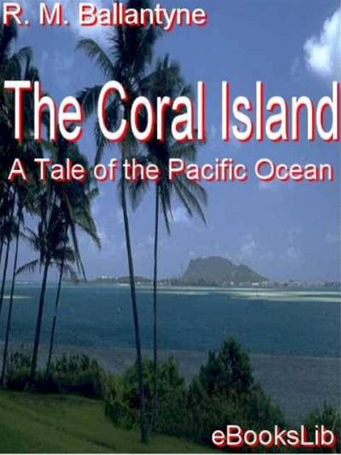 The Coral Island: A Tale of the Pacific Ocean(Kobo/電子書)