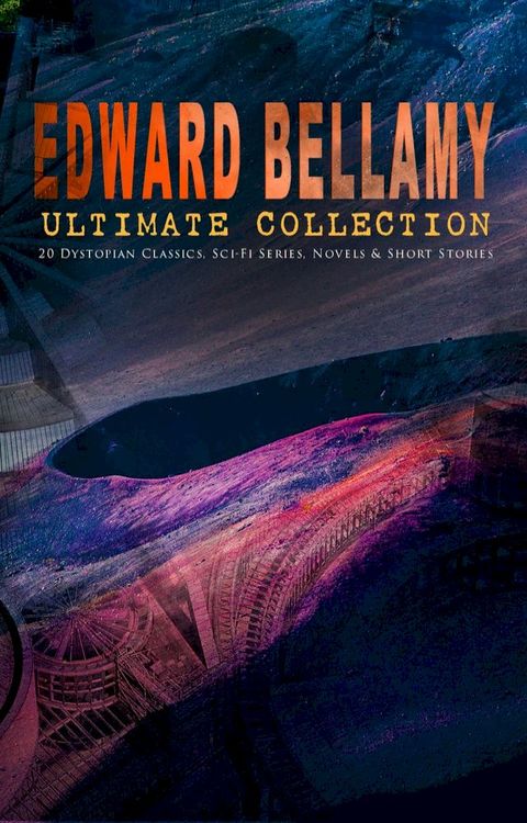 EDWARD BELLAMY Ultimate Collection: 20 Dystopian Classics, Sci-Fi Series, Novels & Short Stories(Kobo/電子書)