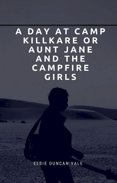 A Day at Camp Killkare Or Aunt Jane and the Campfire Girls(Kobo/電子書)