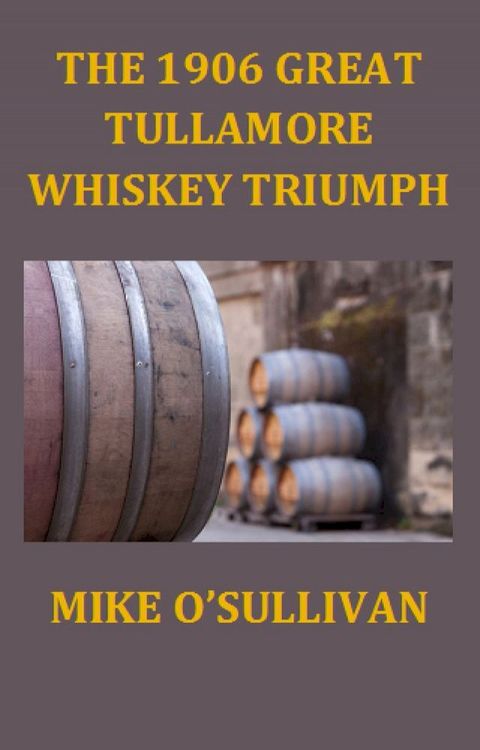 The 1906 Great Tullamore Whiskey Triumph(Kobo/電子書)