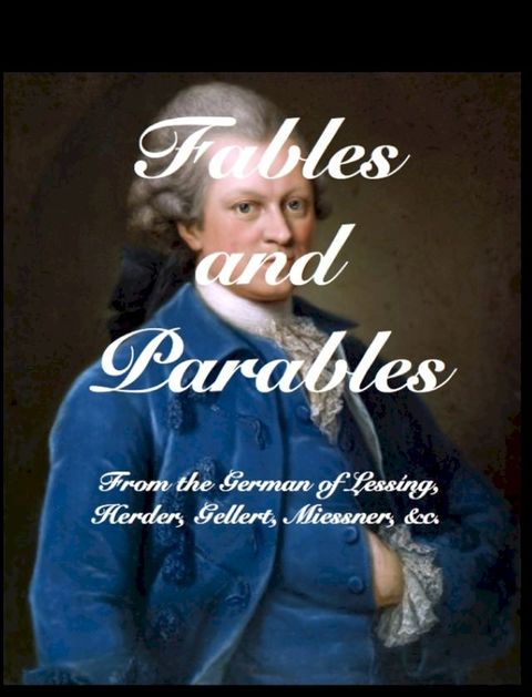 Fables and Parables: From the German of Lessing, Herder, Gellert, Miessner &C, &C(Kobo/電子書)