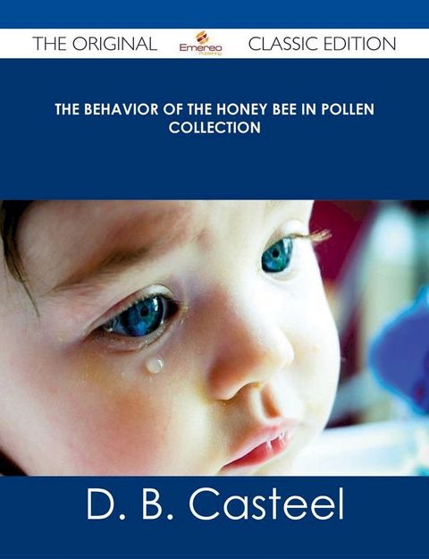 The Behavior of the Honey Bee in Pollen Collection - The Original Classic Edition(Kobo/電子書)