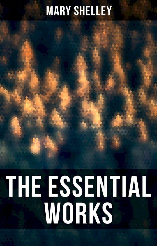  The Essential Works of Mary Shelley(Kobo/電子書)