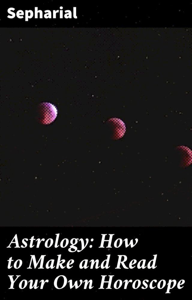  Astrology: How to Make and Read Your Own Horoscope(Kobo/電子書)