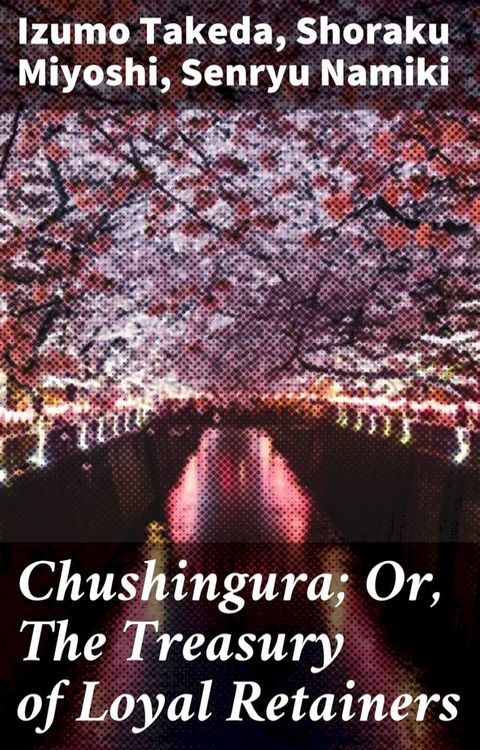 Chushingura; Or, The Treasury of Loyal Retainers(Kobo/電子書)
