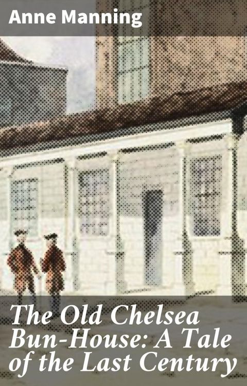 The Old Chelsea Bun-House: A Tale of the Last Century(Kobo/電子書)