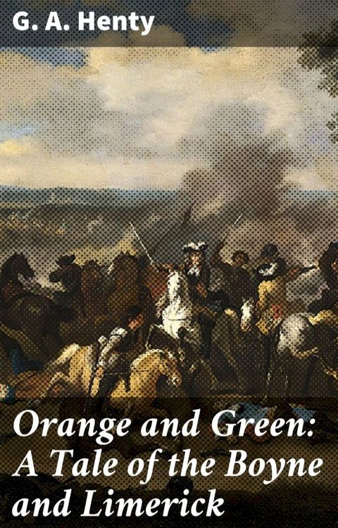 Orange and Green: A Tale of the Boyne and Limerick(Kobo/電子書)