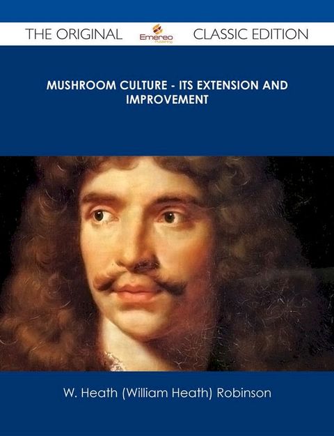 Mushroom Culture - Its Extension and Improvement - The Original Classic Edition(Kobo/電子書)