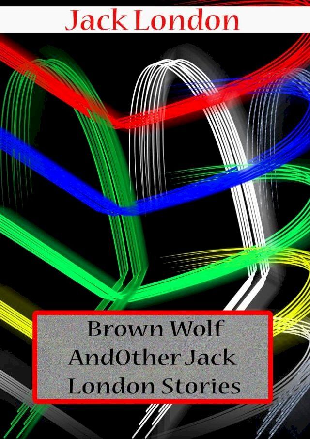  Brown Wolf AND Other Jack London Stories(Kobo/電子書)