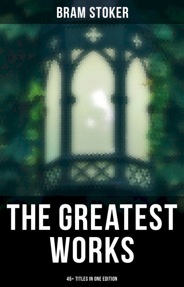  The Greatest Works of Bram Stoker - 45+ Titles in One Edition(Kobo/電子書)