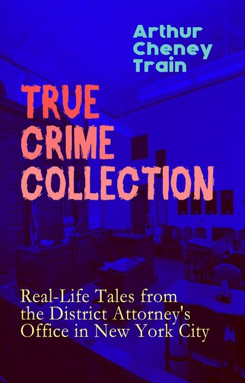 TRUE CRIME COLLECTION: Real-Life Tales from the District Attorney's Office in New York City(Kobo/電子書)