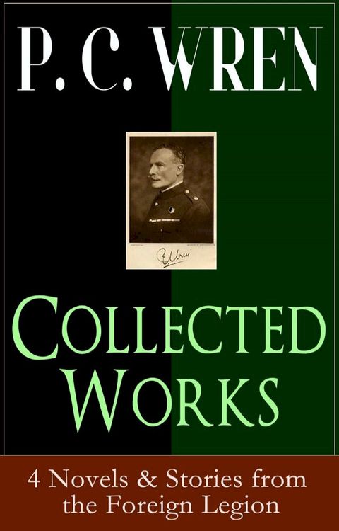 Collected Works of P. C. WREN: 4 Novels & Stories from the Foreign Legion(Kobo/電子書)