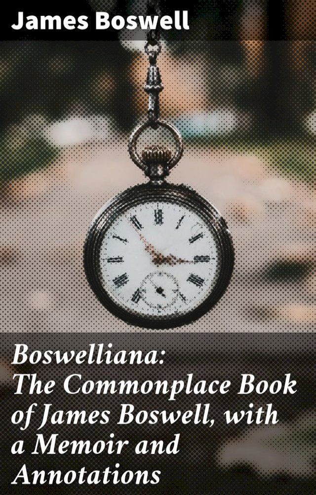  Boswelliana: The Commonplace Book of James Boswell, with a Memoir and Annotations(Kobo/電子書)