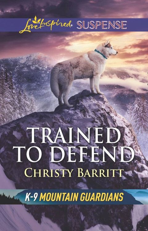 Trained To Defend (Mills & Boon Love Inspired Suspense) (K-9 Mountain Guardians)(Kobo/電子書)