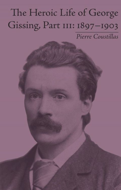 The Heroic Life of George Gissing, Part III(Kobo/電子書)