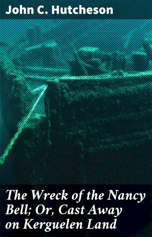  The Wreck of the Nancy Bell; Or, Cast Away on Kerguelen Land(Kobo/電子書)