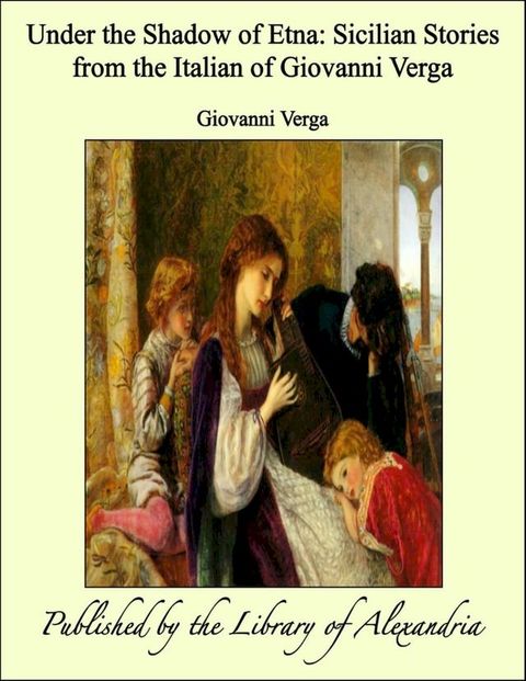 Under the Shadow of Etna Sicilian Stories From the Italian of Giovanni Verga(Kobo/電子書)