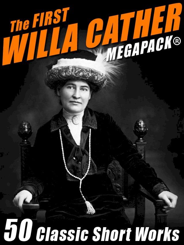  The First Willa Cather MEGAPACK: 50 Classic Short Works(Kobo/電子書)