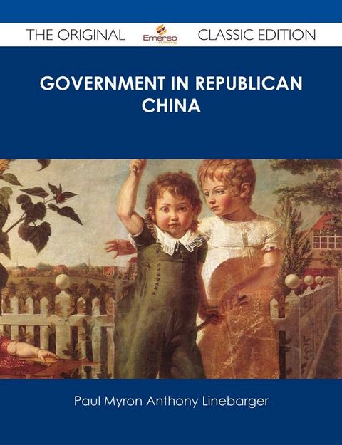 Government in Republican China - The Original Classic Edition(Kobo/電子書)