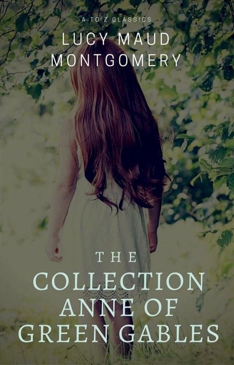 The Collection Anne of Green Gables (Best Navigation, Active TOC) (A to Z Classics)(Kobo/電子書)