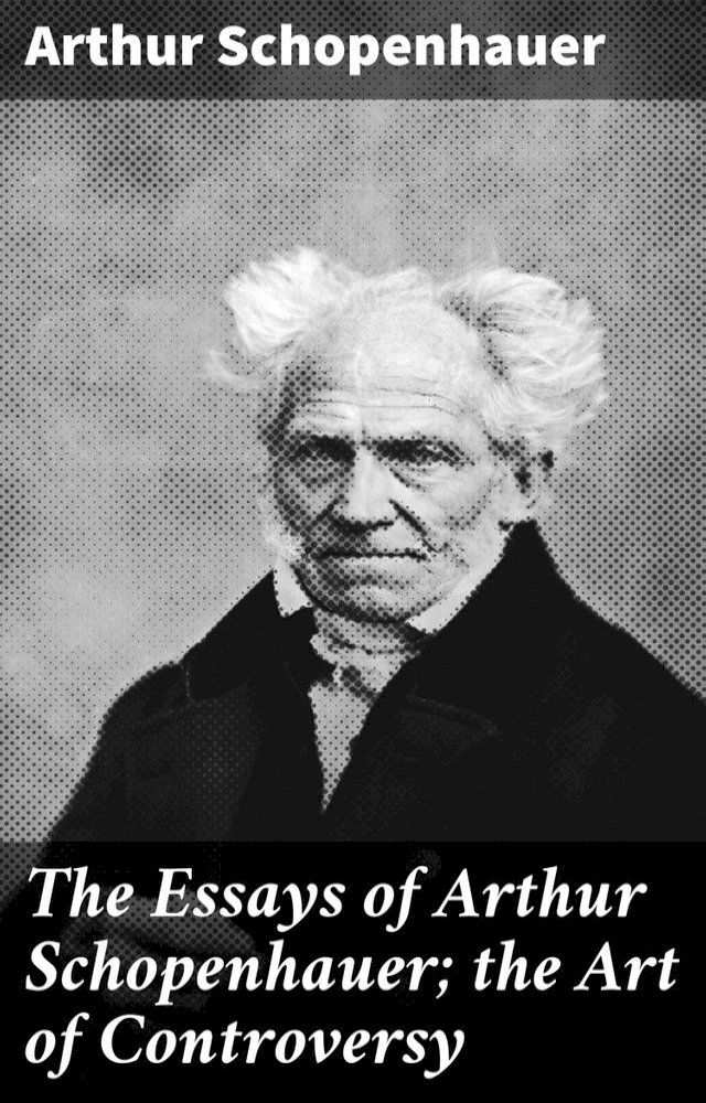  The Essays of Arthur Schopenhauer; the Art of Controversy(Kobo/電子書)