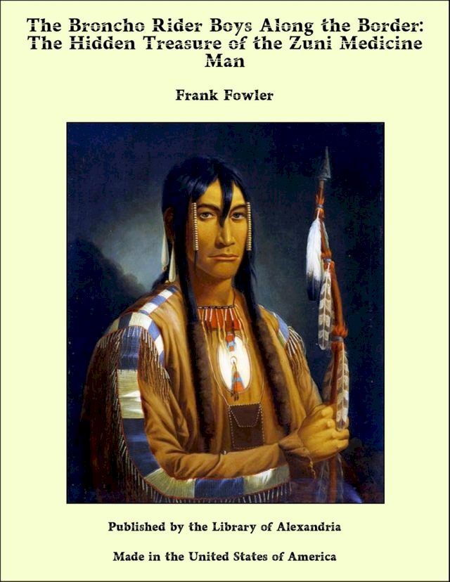  The Broncho Rider Boys Along the Border: The Hidden Treasure of the Zuni Medicine Man(Kobo/電子書)