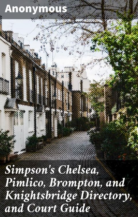 Simpson's Chelsea, Pimlico, Brompton, and Knightsbridge Directory, and Court Guide(Kobo/電子書)