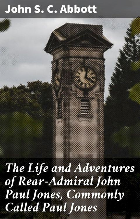 The Life and Adventures of Rear-Admiral John Paul Jones, Commonly Called Paul Jones(Kobo/電子書)