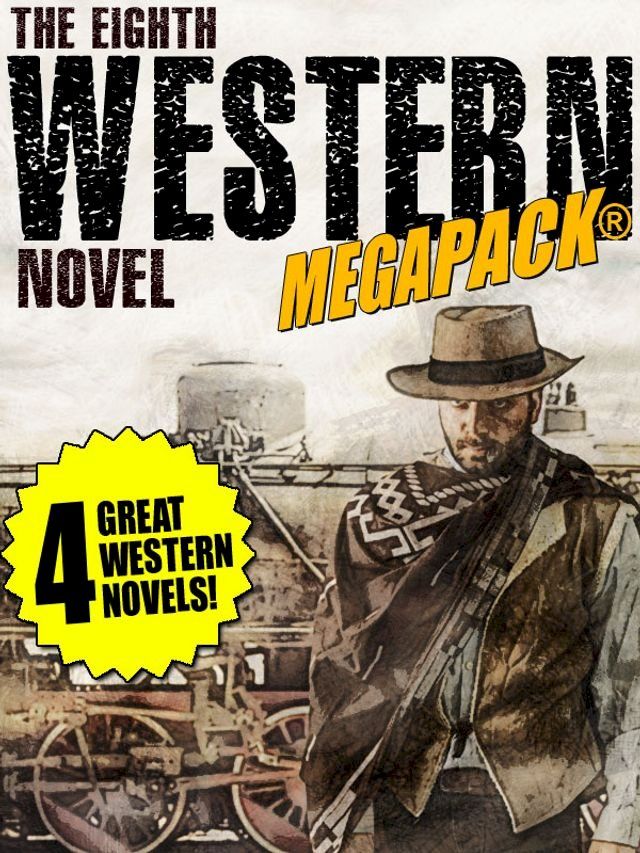  The 8th Western Novel MEGAPACK: 4 Classic Westerns(Kobo/電子書)