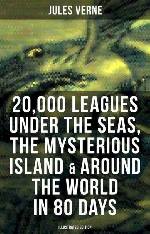 20,000 Leagues Under the Seas, The Mysterious Island & Around the World in 80 Days(Kobo/電子書)