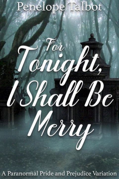 For Tonight, I Shall Be Merry: A Paranormal Pride and Prejudice Variation(Kobo/電子書)