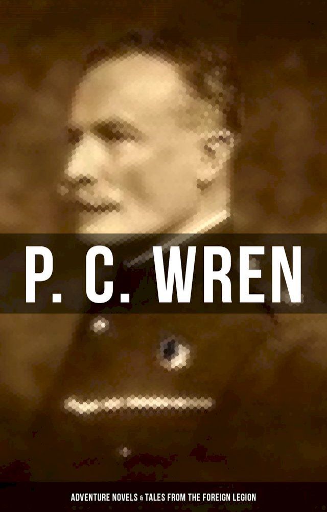  P. C. Wren: Adventure Novels & Tales From the Foreign Legion(Kobo/電子書)